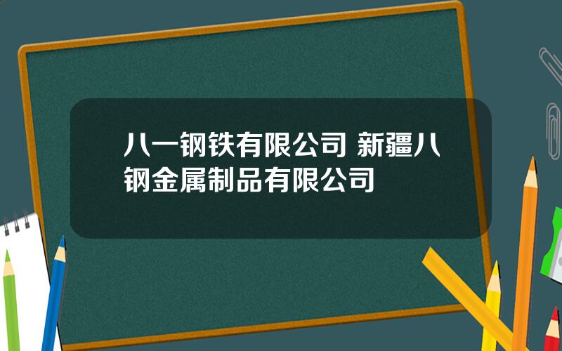 八一钢铁有限公司 新疆八钢金属制品有限公司